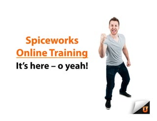 Spiceworks
Online Courses
They’re here – o yeah!
 