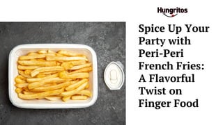 Spice Up Your
Party with
Peri-Peri
French Fries:
A Flavorful
Twist on
Finger Food
 