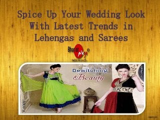 Spice Up Your Wedding Look
With Latest Trends in
Lehengas and Sarees

 