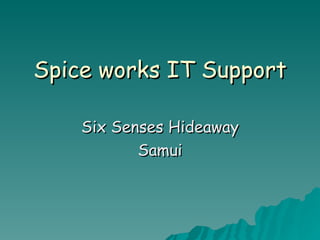 Spice works IT Support Six Senses Hideaway Samui 