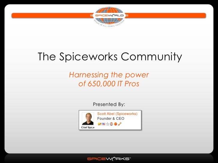 The Spiceworks Community How to Harness the Power of 650,000 IT Pros