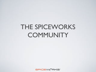 THE SPICEWORKS
COMMUNITY
 