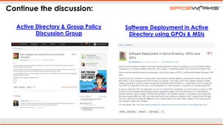 Continue the discussion:
Software Deployment in Active
Directory using GPOs & MSIs
Active Directory & Group Policy
Discussion Group
 