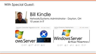 With Special Guest:
Bill Kindle
Network/Systems Administrator - Dayton, OH
10 years in IT
 