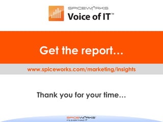 Get the report…
www.spiceworks.com/marketing/insights



   Thank you for your time…
 