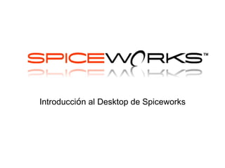 Introducci ó n al Desktop de Spiceworks 