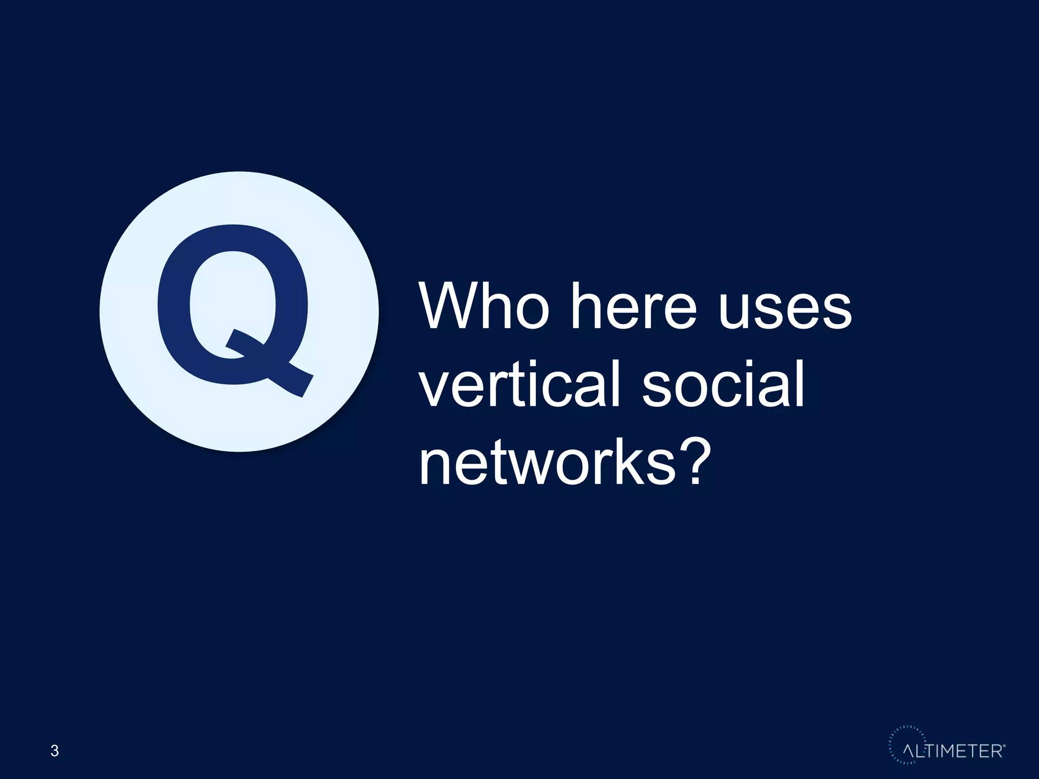 Q   Who here uses
        vertical social
        networks?



3
 