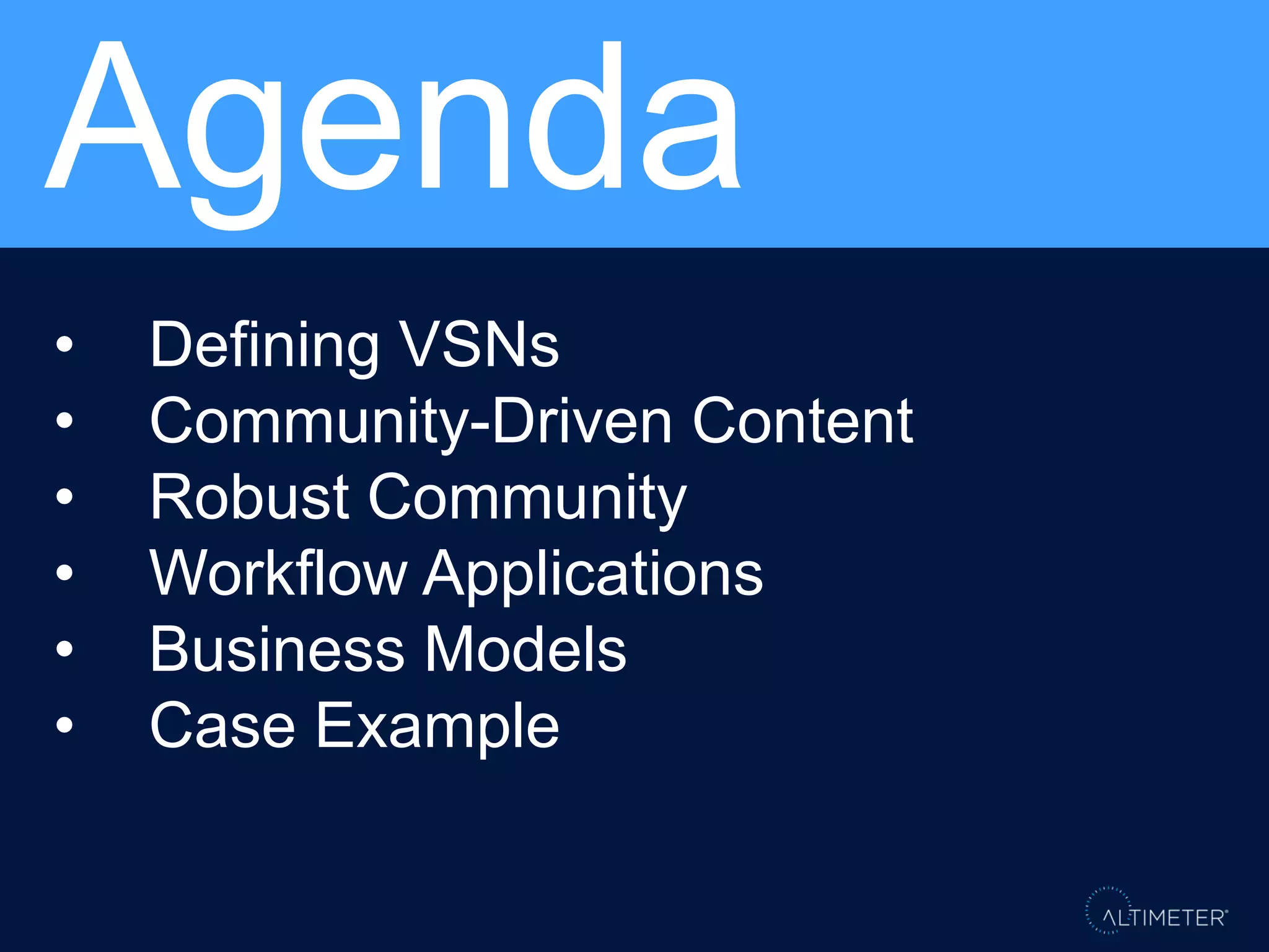 Agenda
•   Defining VSNs
•   Community-Driven Content
•   Robust Community
•   Workflow Applications
•   Business Models
•   Case Example
 