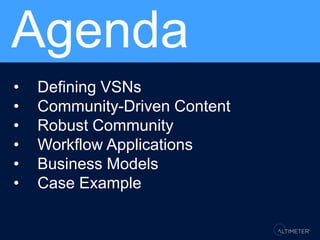 Agenda
•   Defining VSNs
•   Community-Driven Content
•   Robust Community
•   Workflow Applications
•   Business Models
•...