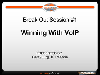 Break Out Session #1 Winning With VoIP PRESENTED BY:  Carey Jung, IT Freedom 