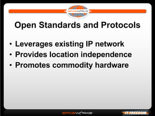 Open Standards and Protocols Leverages existing IP network Provides location independence Promotes commodity hardware 