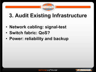 3. Audit Existing Infrastructure Network cabling: signal-test Switch fabric: QoS? Power: reliability and backup 