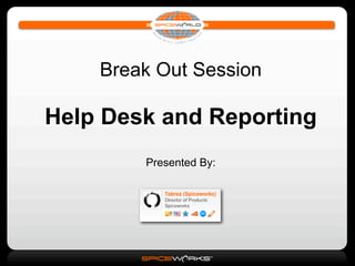 Break Out Session

Help Desk and Reporting
        Presented By:
 