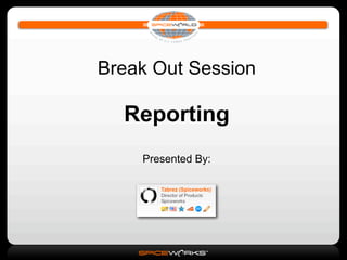 Break Out Session

  Reporting
    Presented By:
 