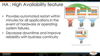 HA : High Availability feature

• Provides automated restart within
  minutes for all applications in the
  event of hardware or operating
  system failures.
• Decrease downtime and improve
  reliability with business continuity
 