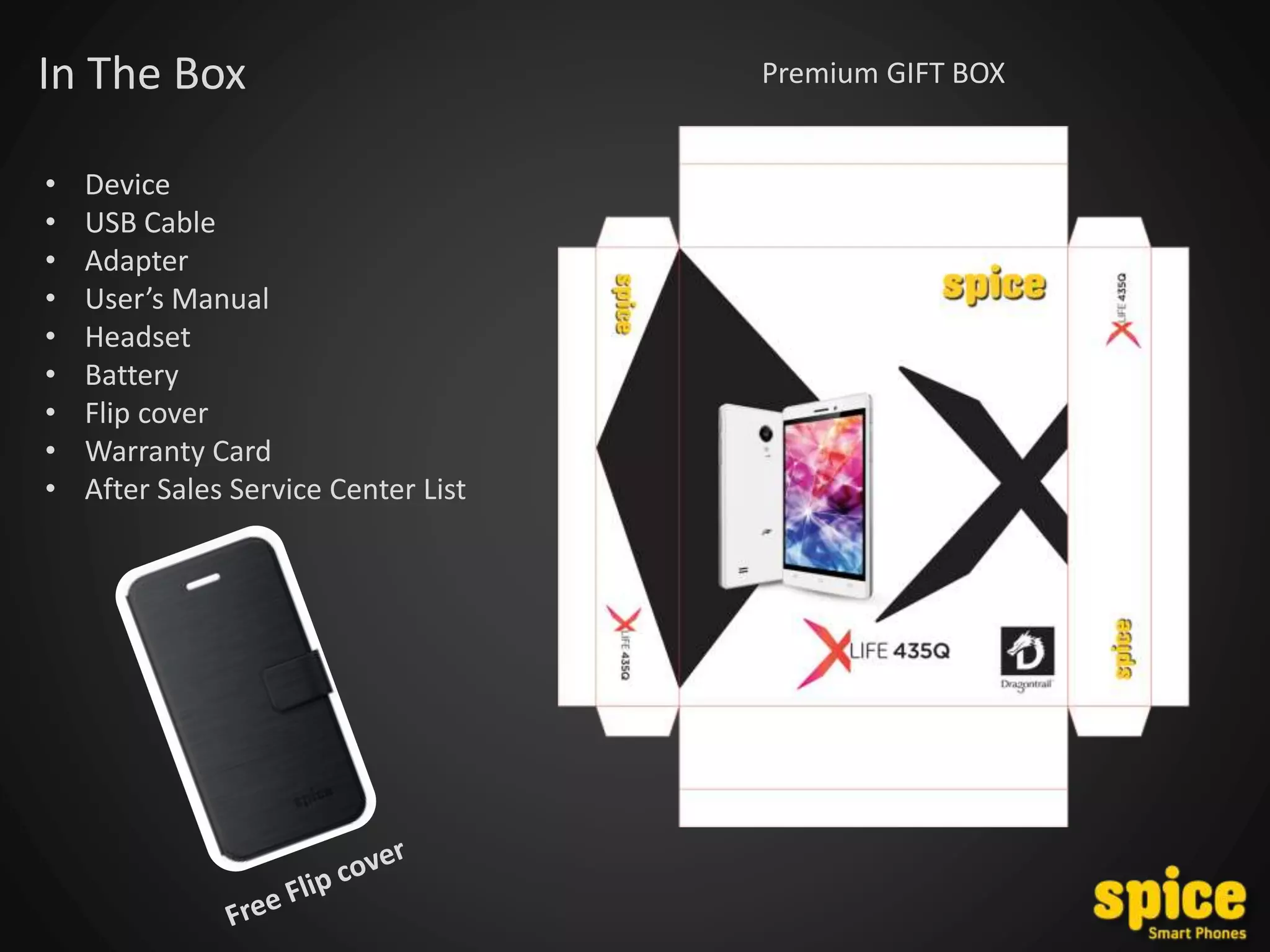 In The Box
• Device
• USB Cable
• Adapter
• User’s Manual
• Headset
• Battery
• Flip cover
• Warranty Card
• After Sales Service Center List
Premium GIFT BOX
 