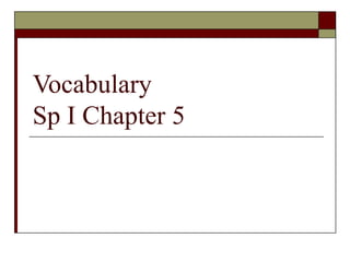 Vocabulary  Sp I Chapter 5 
