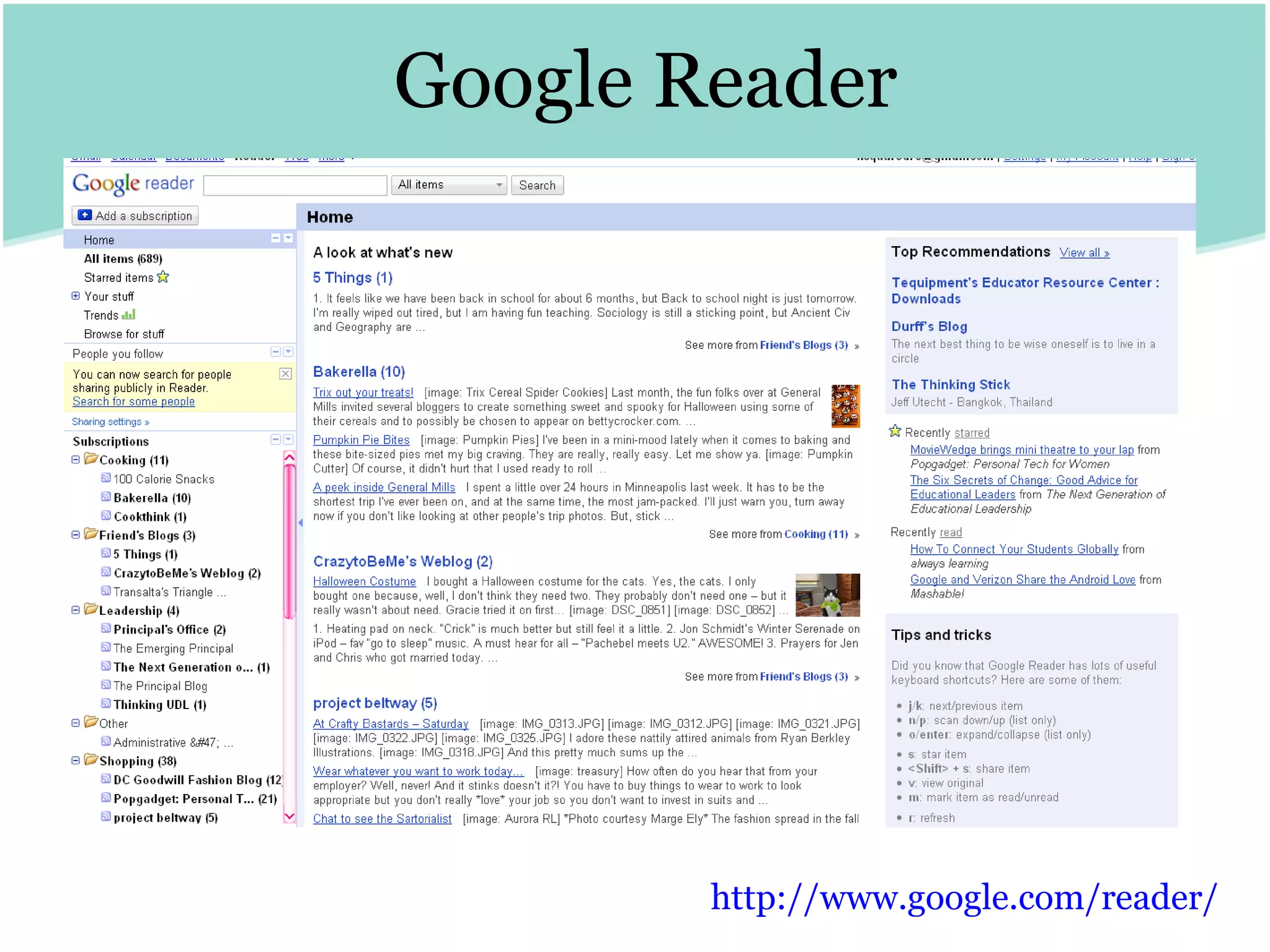Google Reader http:// www.google.com /reader/   