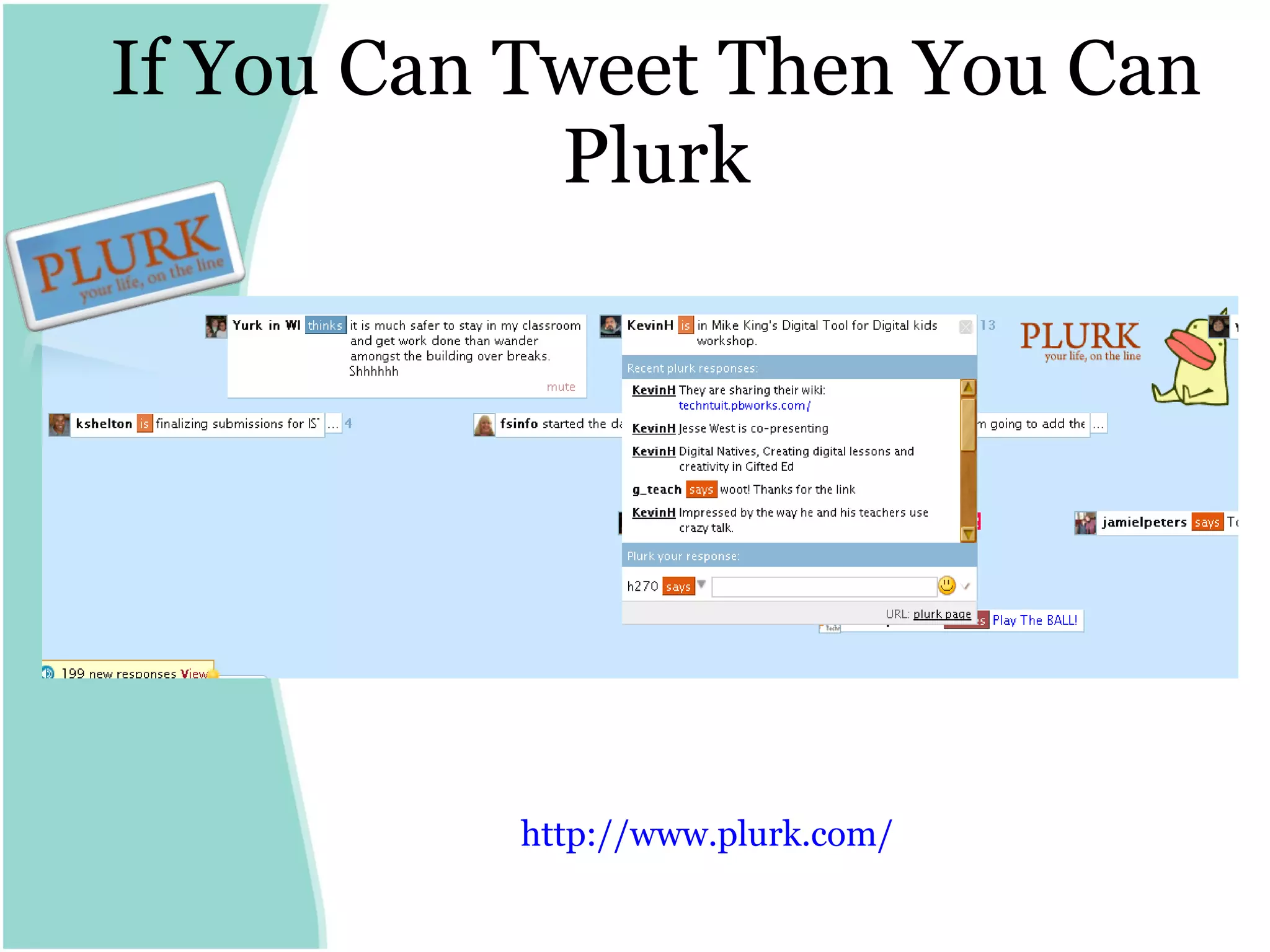 If You Can Tweet Then You Can Plurk http:// www.plurk.com /   