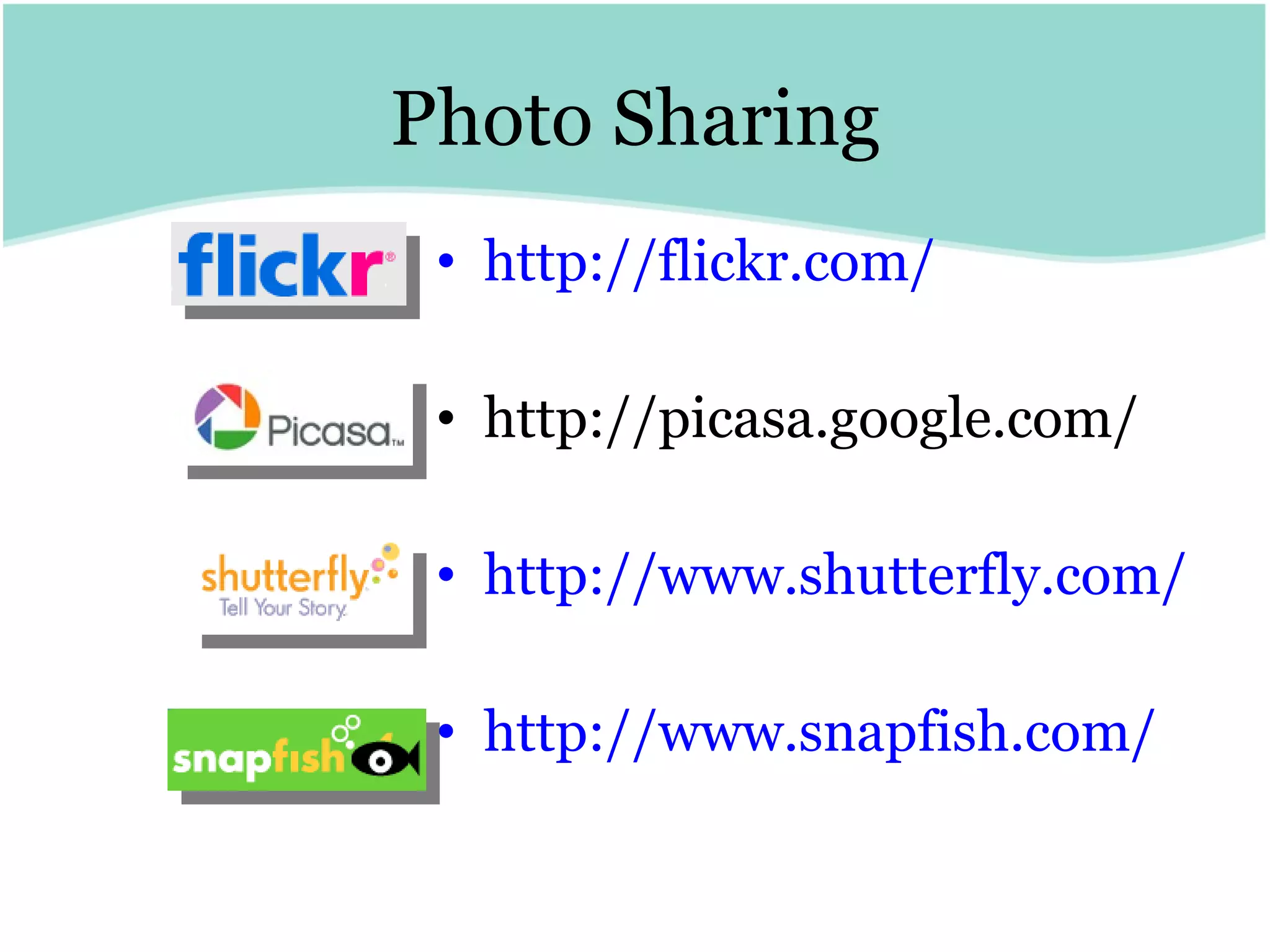 Photo Sharing http:// flickr.com /   http://picasa.google.com/ http:// www.shutterfly.com /   http:// www.snapfish.com /   