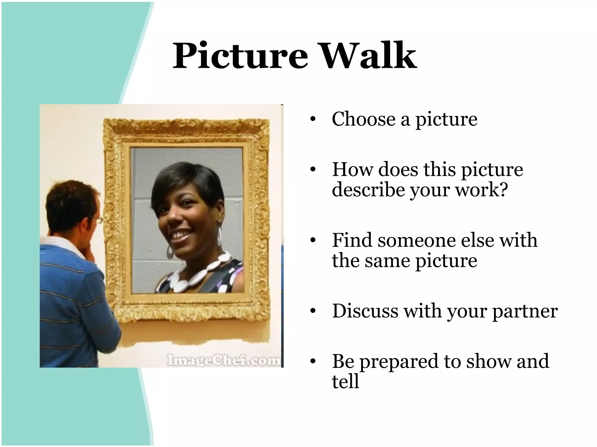 Picture Walk   Choose a picture How does this picture describe your work? Find someone else with the same picture Discuss with your partner Be prepared to show and tell  