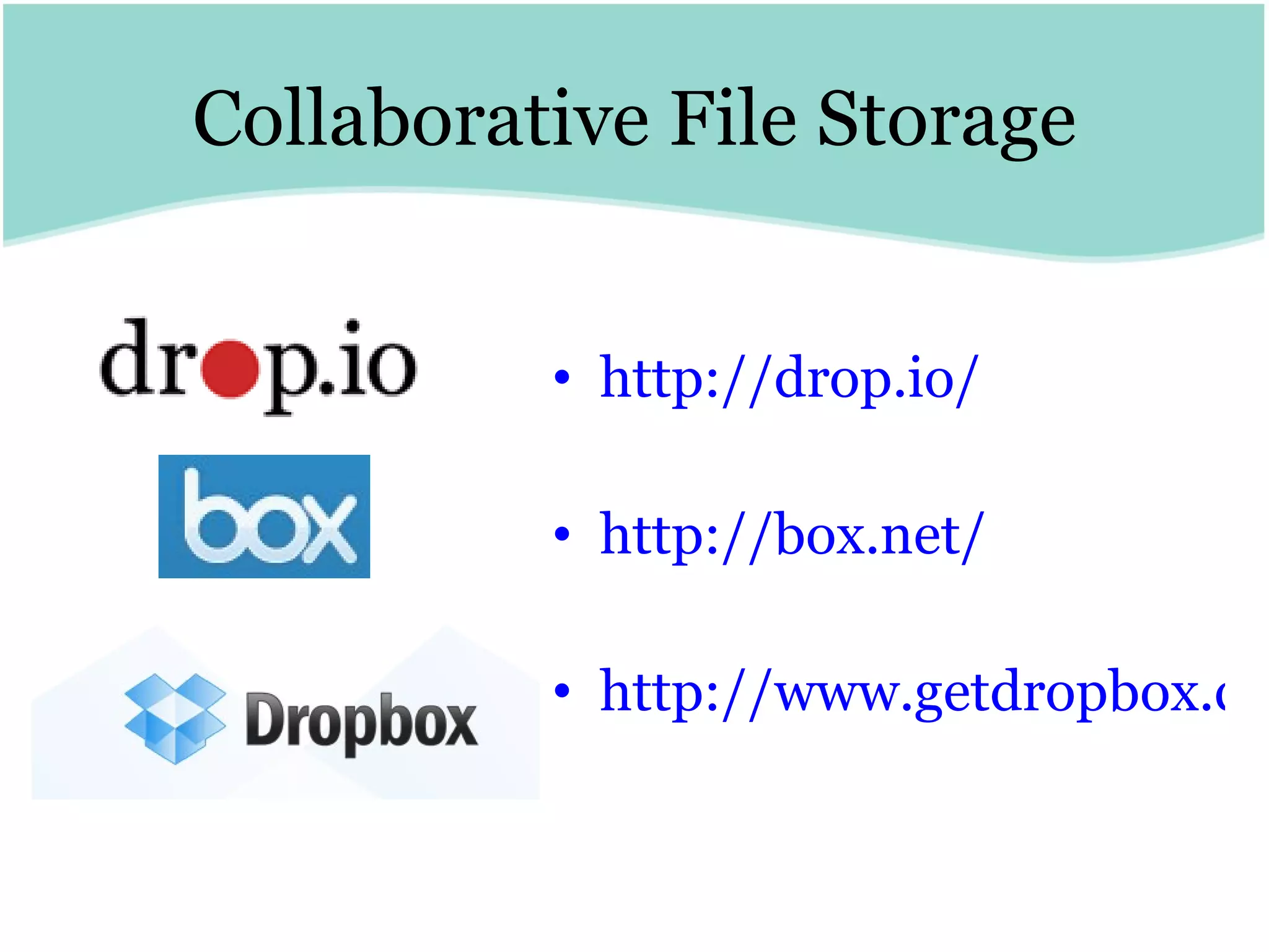 Collaborative File Storage http:// drop.io / http:// box.net /   http://www.getdropbox.com/ 