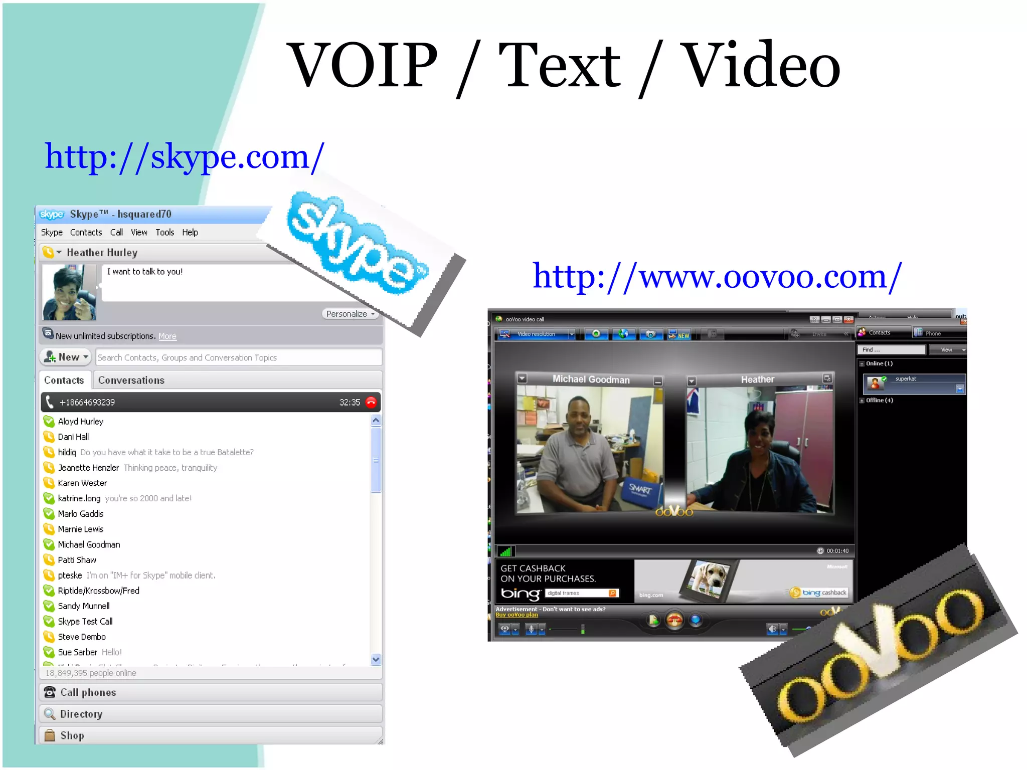 VOIP / Text / Video http:// skype.com / http:// www.oovoo.com / 