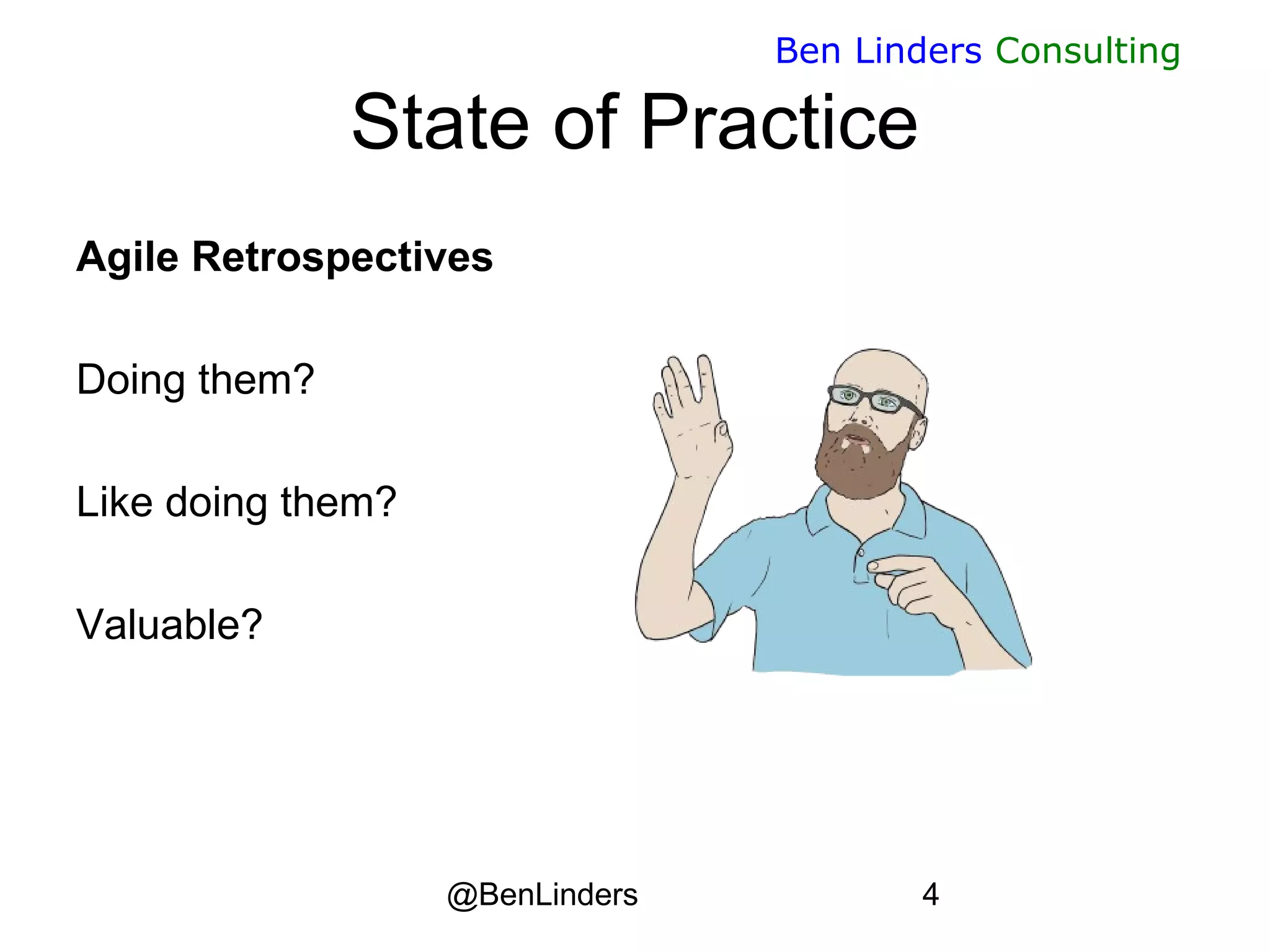 @BenLinders 4
Ben Linders Consulting
State of Practice
Agile Retrospectives
Doing them?
Like doing them?
Valuable?
 