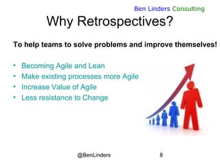 @BenLinders 8
Ben Linders Consulting
Why Retrospectives?
To help teams to solve problems and improve themselves!
• Becomin...
