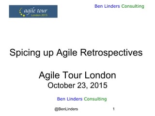 @BenLinders 1
Ben Linders Consulting
Spicing up Agile Retrospectives
Agile Tour London
October 23, 2015
Ben Linders Consulting
 