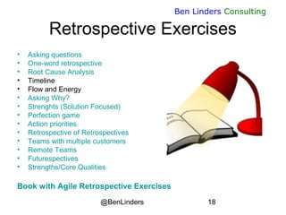 @BenLinders 18
Ben Linders Consulting
Retrospective Exercises
• Asking questions
• One-word retrospective
• Root Cause Ana...