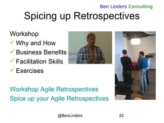 @BenLinders 22
Ben Linders Consulting
Spicing up Retrospectives
Workshop
 Why and How
 Business Benefits
 Facilitation ...