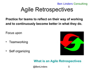 @BenLinders 5
Ben Linders Consulting
Agile Retrospectives
Practice for teams to reflect on their way of working
and to con...