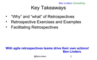 @BenLinders 2
Ben Linders Consulting
Key Takeaways
• “Why” and “what” of Retrospectives
• Retrospective Exercises and Exam...