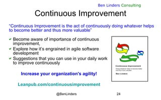 @BenLinders 24
Ben Linders Consulting
Continuous Improvement
Become aware of importance of continuous
improvement,
Explo...