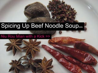 Spicing Up Beef Noodle Soup beta Niu Rou Mian with a Kick >> 