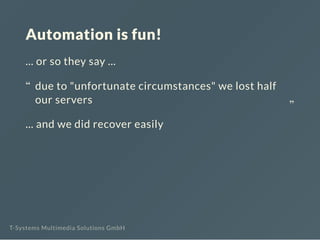 Automation is fun!
... or so they say ...
... and we did recover easily
due to "unfortunate circumstances" we lost half
ou...