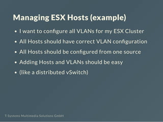 Managing ESX Hosts (example)
I want to con gure all VLANs for my ESX Cluster
All Hosts should have correct VLAN con gurati...
