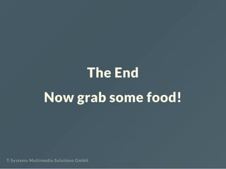 The End
Now grab some food!
T-Systems Multimedia Solutions GmbH
 
