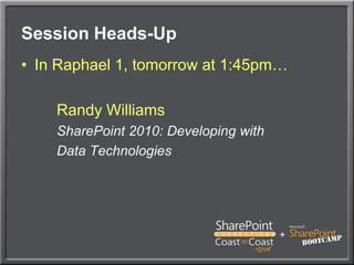 Session Heads-UpIn Raphael 1, tomorrow at 1:45pm…	Randy Williams	SharePoint 2010: Developing with	Data Technologies