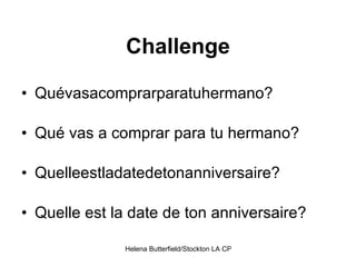 Challenge Qu évasacomprarparatuhermano? Qu é vas a comprar para tu hermano? Quelleestladatedetonanniversaire? Quelle est la date de ton anniversaire? 