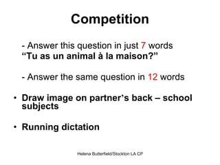 Competition - Answer this question in just  7  words “ Tu as un animal à la maison?” - Answer the same question in  12  words Draw image on partner ’ s back – school subjects Running dictation  