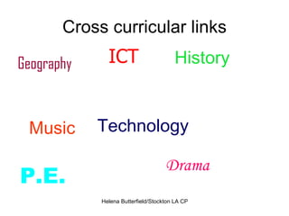 Cross curricular links Geography History Music Technology Drama ICT P.E. 