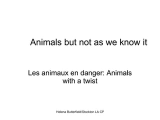 Animals but not as we know it Les animaux en danger: Animals with a twist 