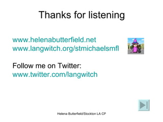 Thanks for listening www.helenabutterfield.net www.langwitch.org/stmichaelsmfl Follow me on Twitter: www.twitter.com/langwitch   