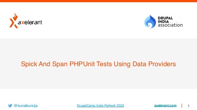 axelerant.com 1
Spick And Span PHPUnit Tests Using Data Providers
@kunalkursija DrupalCamp India Refresh 2022
 