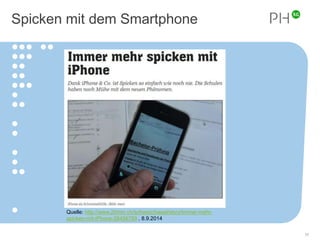 Spicken mit dem Smartphone 
17 
Quelle: http://www.20min.ch/schweiz/basel/story/Immer-mehr-spicken- 
mit-iPhone-28456789 , 8.9.2014 
 