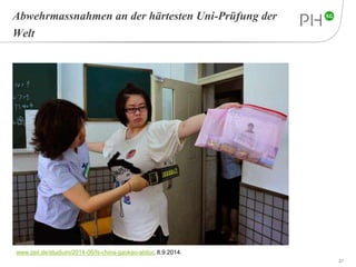Abwehrmassnahmen an der härtesten Uni-Prüfung der 
Welt 
27 
www.zeit.de/studium/2014-06/fs-china-gaokao-abitur, 8.9.2014. 
 