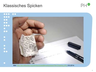 Klassisches Spicken 
5 
Bild: http://de.wikipedia.org/wiki/Spickzettel#mediaviewer/File:Cheating.JPG, 8.9.2014. 
 