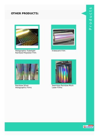 OTHER PRODUCTS:
Holographic Tubelight
Rainbow Polyester Film
Iridescent Film
Rainbow Silver
Holographic Films
Seamless Rai...